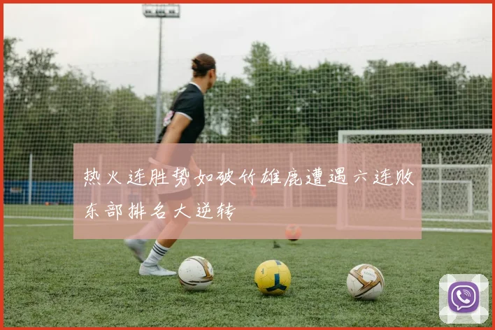 热火连胜势如破竹雄鹿遭遇六连败东部排名大逆转