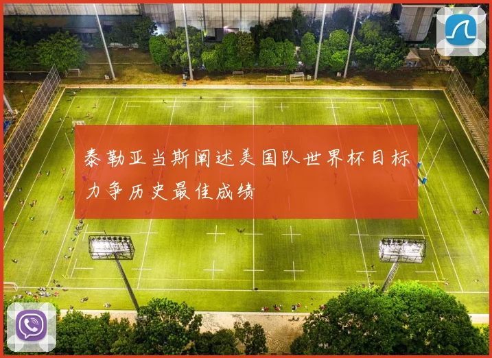 泰勒亚当斯阐述美国队世界杯目标力争历史最佳成绩