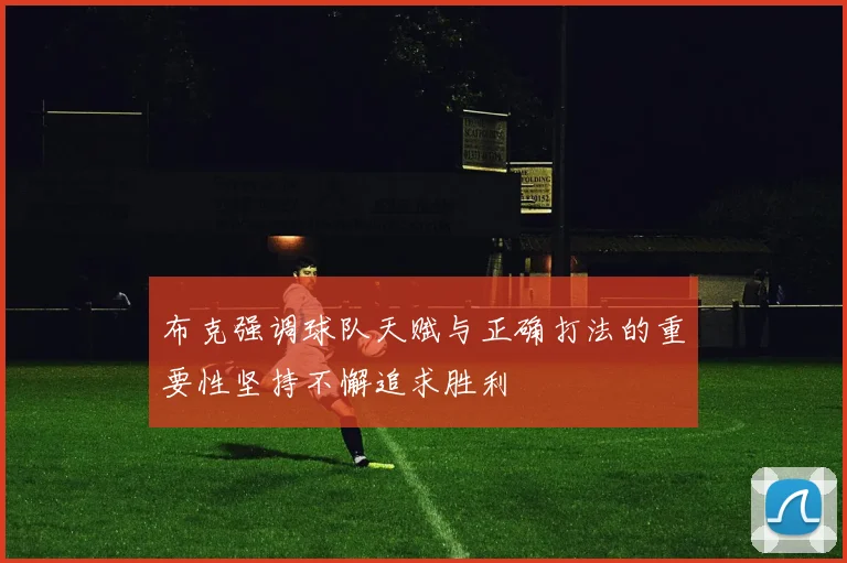 布克强调球队天赋与正确打法的重要性坚持不懈追求胜利